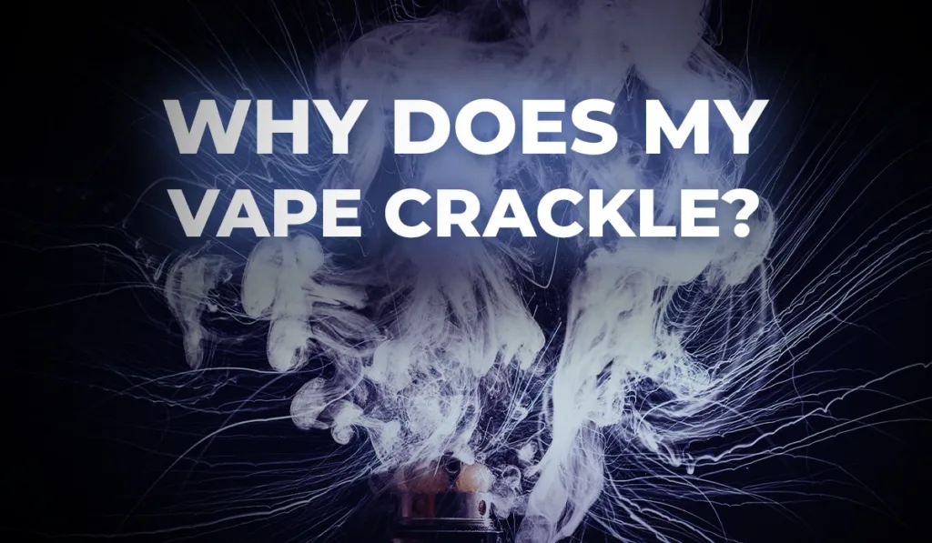 8.-Why-Does-My-Vape-Crackle_WEBP-1